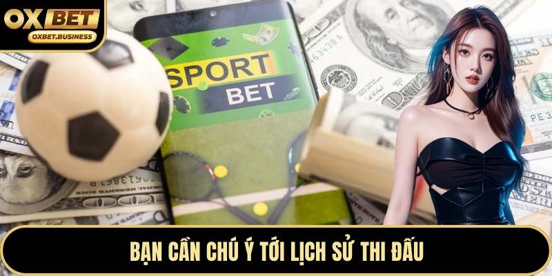 Bạn cần chú ý tới lịch sử thi đấu