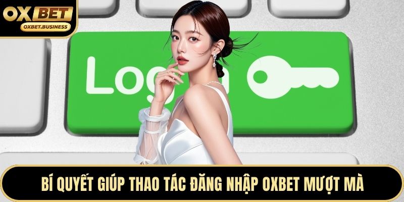 Bí quyết giúp thao tác đăng nhập OXBET mượt mà