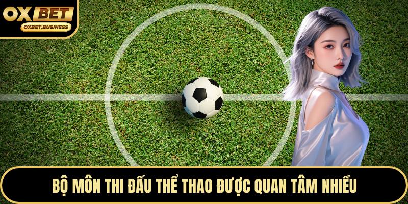 Bộ môn thi đấu thể thao được quan tâm nhiều