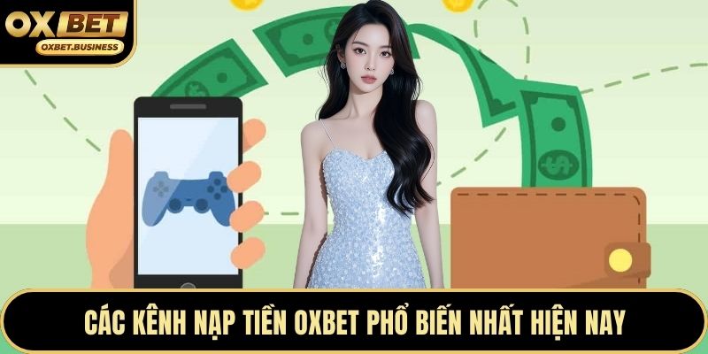 Các kênh nạp tiền OXBET phổ biến nhất hiện nay