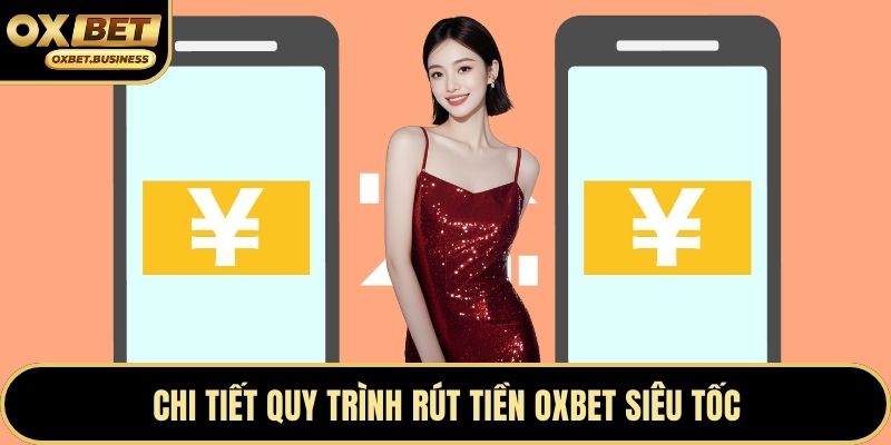 Chi tiết quy trình rút tiền OXBET siêu tốc