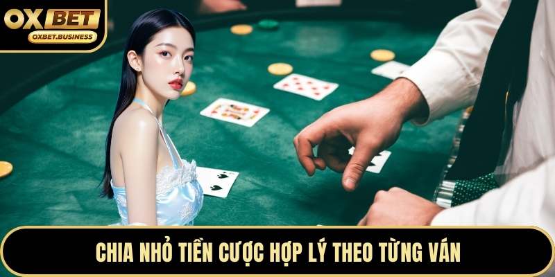 Chia nhỏ tiền cược hợp lý theo từng ván