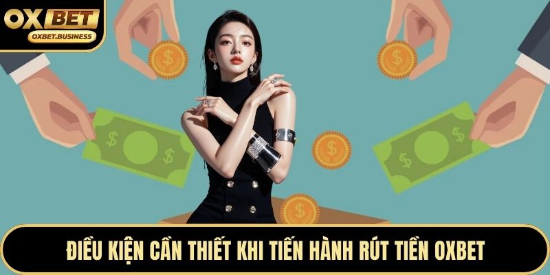 Điều kiện cần thiết khi tiến hành rút tiền OXBET