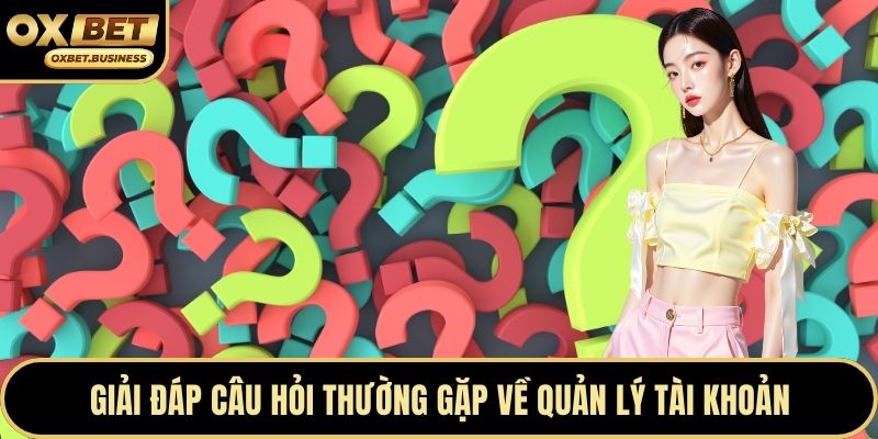 Giải đáp câu hỏi thường gặp về quản lý tài khoản