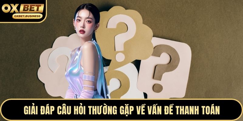 Giải đáp câu hỏi thường gặp về vấn đề thanh toán