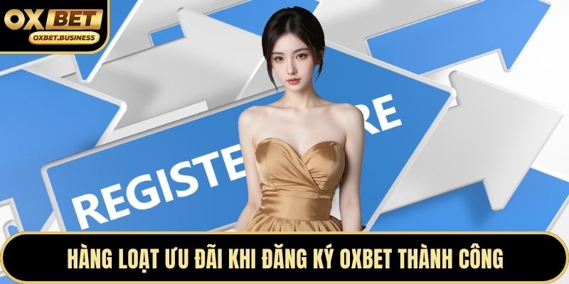 Hàng loạt ưu đãi khi đăng ký OXBET thành công