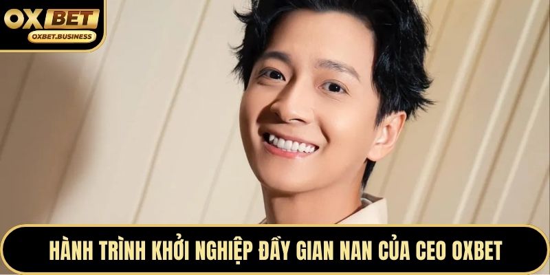 Hành trình khởi nghiệp đầy gian nan của CEO OXBET