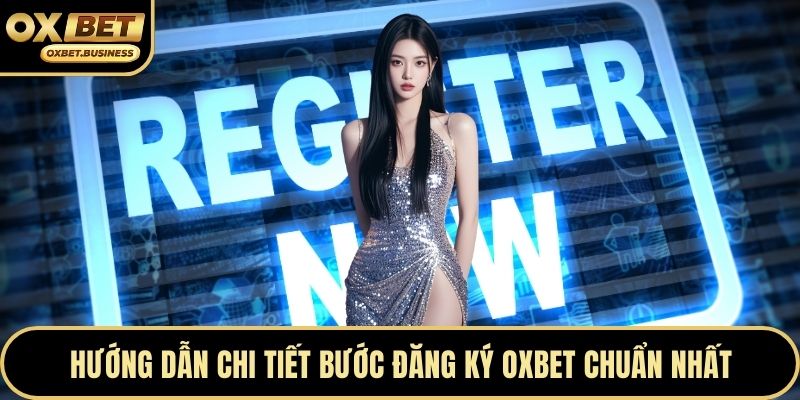 Hướng dẫn chi tiết bước đăng ký OXBET chuẩn nhất