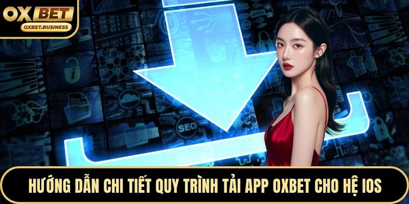 Hướng dẫn chi tiết quy trình tải app OXBET cho hệ iOS