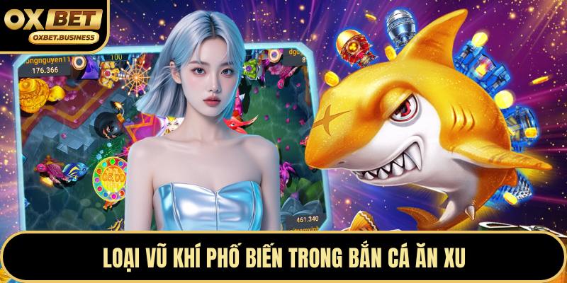 Loại vũ khí phố biến trong bắn cá ăn xu