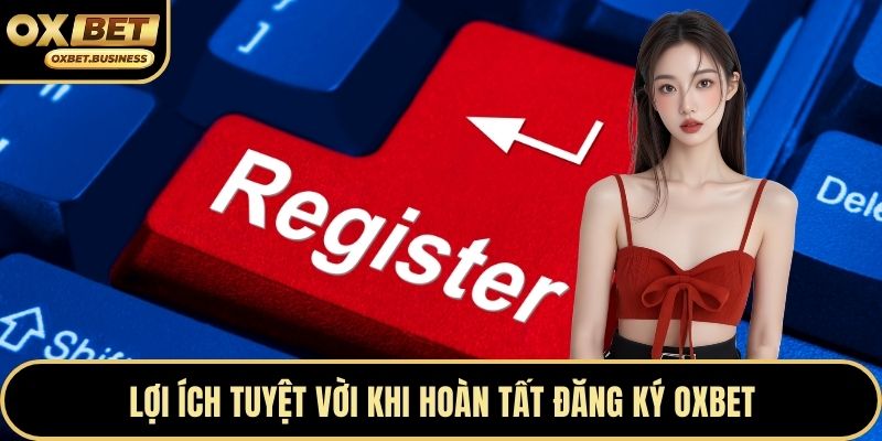Lợi ích tuyệt vời khi hoàn tất đăng ký OXBET