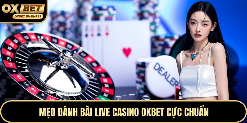 Mẹo đánh bài live casino OXBET cực chuẩn