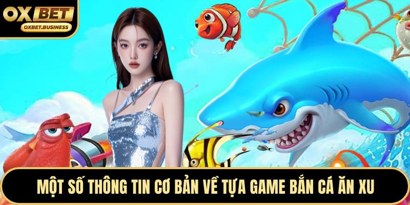Một số thông tin cơ bản về tựa game bắn cá ăn xu
