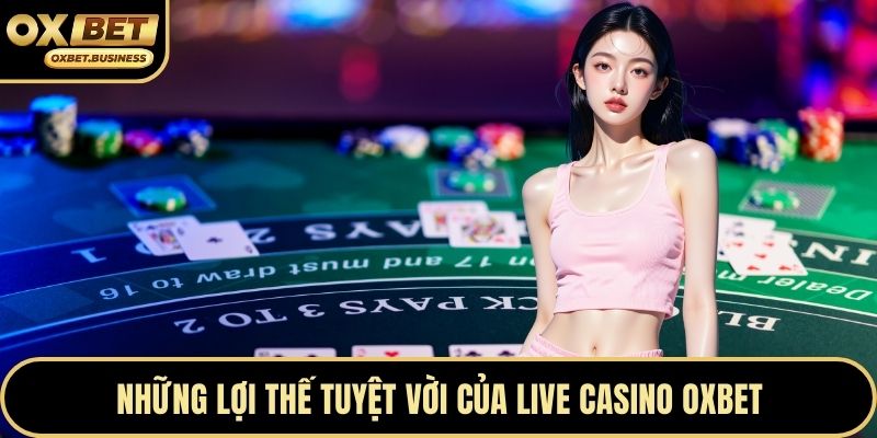 Những lợi thế tuyệt vời của live casino OXBET