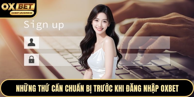 Những thứ cần chuẩn bị trước khi đăng nhập OXBET