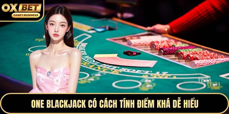 One Blackjack có cách tính điểm khá dễ hiểu