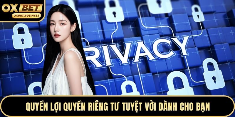 Quyền lợi quyền riêng tư tuyệt vời dành cho bạn