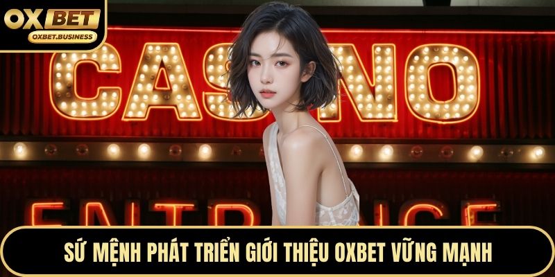 Sứ mệnh phát triển giới thiệu OXBET vững mạnh