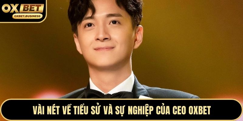 Vài nét về tiểu sử và sự nghiệp của CEO OXBET
